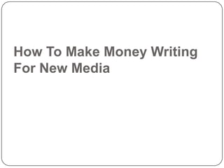 How To Make Money Writing
For New Media
 