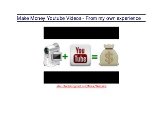 Make Money Youtube Videos - From my own experience
.An interesting fact in Official Website
 