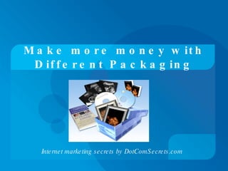 Make more money with Different Packaging Internet marketing secrets by DotComSecrets.com 