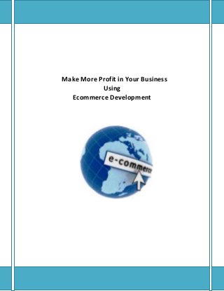 Make More Profit in Your Business 
Using 
Ecommerce Development 
 