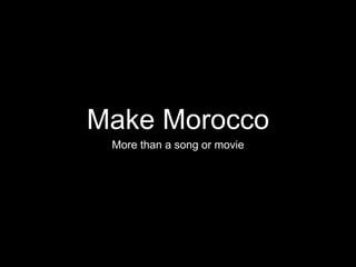 Make Morocco
More than a song or movie
 