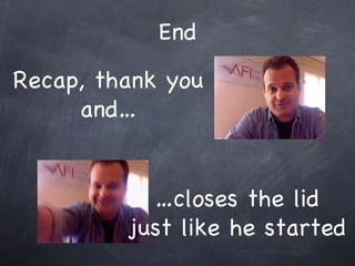 End Recap, thank you and  closes the lid just like he started 