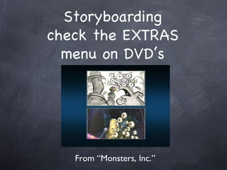 Storyboarding check the EXTRAS menu on DVDs From Monsters, Inc. 