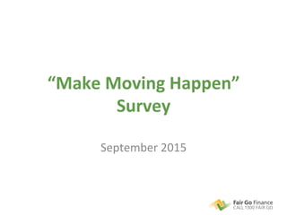 “Make	
  Moving	
  Happen”	
  
Survey	
  
September	
  2015	
  
 