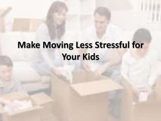 Make Moving Less Stressful for
Your Kids
 