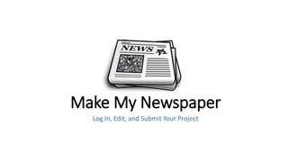 Make My Newspaper
Log In, Edit, and Submit Your Project
 