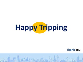 Happy Tripping

             Thank You
 