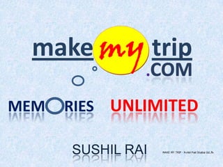 SUSHIL RAI
make my trip
MEM RIES UNLIMITED
MAKE MY TRIP - Avitel Post Studioz Ltd..flv
 