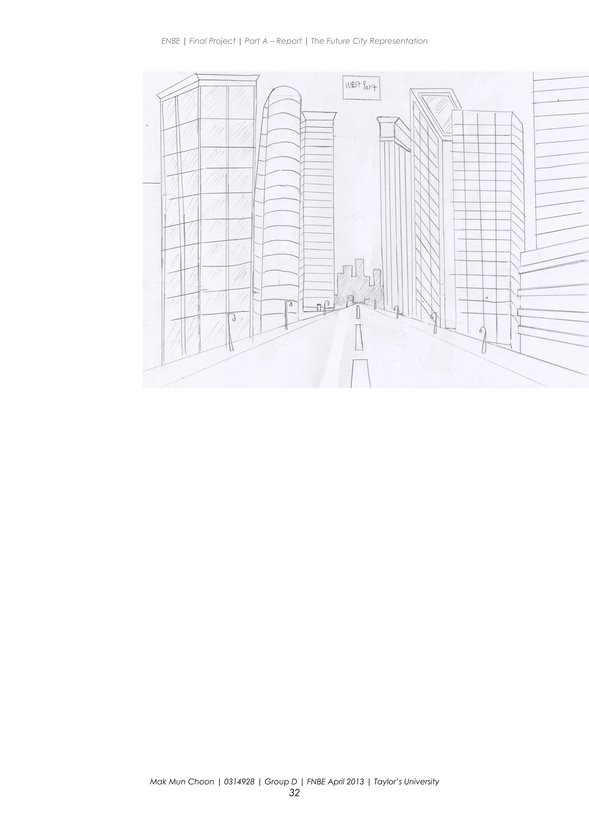 ENBE | Final Project | Part A – Report | The Future City Representation
Mak Mun Choon | 0314928 | Group D | FNBE April 2013 | Taylor’s University
32
 