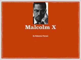 Malcolm X
By Makenna Pierson

 