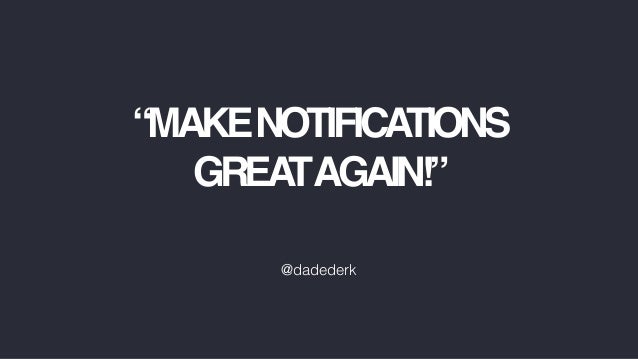 Make Notifications Great Again!