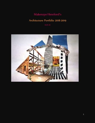 1
Makenzye Hereford’s
Architecture Portfolio 2018-2019
Arch 101
 
