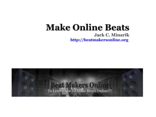 Make Online Beats Jack C. Minarik http://beatmakersonline.org   