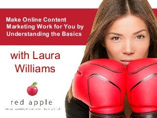 Make Online Content
Marketing Work for You by
Understanding the Basics

with Laura
Williams

 