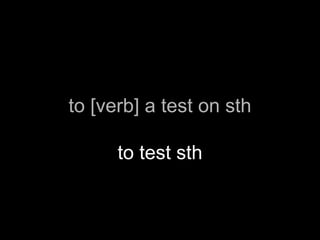 to [verb] a test on sth

      to test sth
 