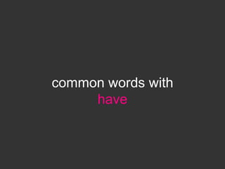 common words with
     have
 