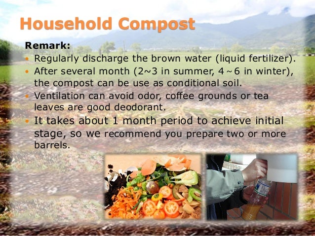 Household Compost
Remark:
Regularly discharge the brown water (liquid fertilizer).
After several month (2~3 in summer,...