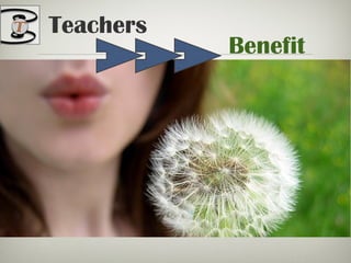 Teachers
Benefit
 