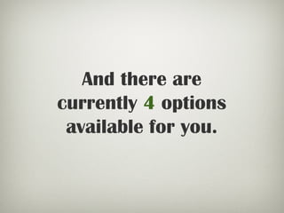And there are
currently 4 options
available for you.
 