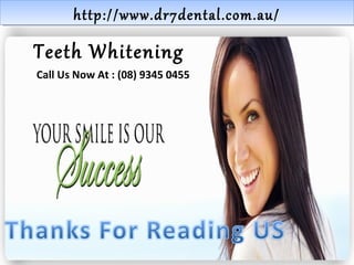 http://www.dr7dental.com.au/http://www.dr7dental.com.au/
Teeth Whitening
Call Us Now At : (08) 9345 0455
 