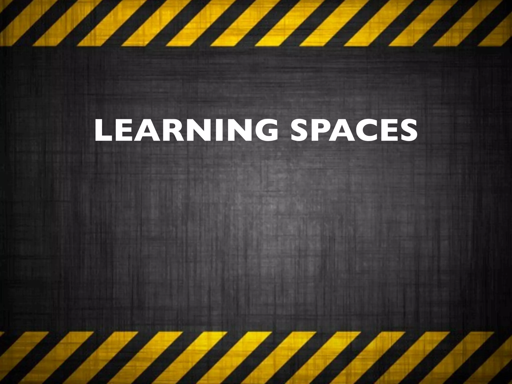 LEARNING SPACES
 