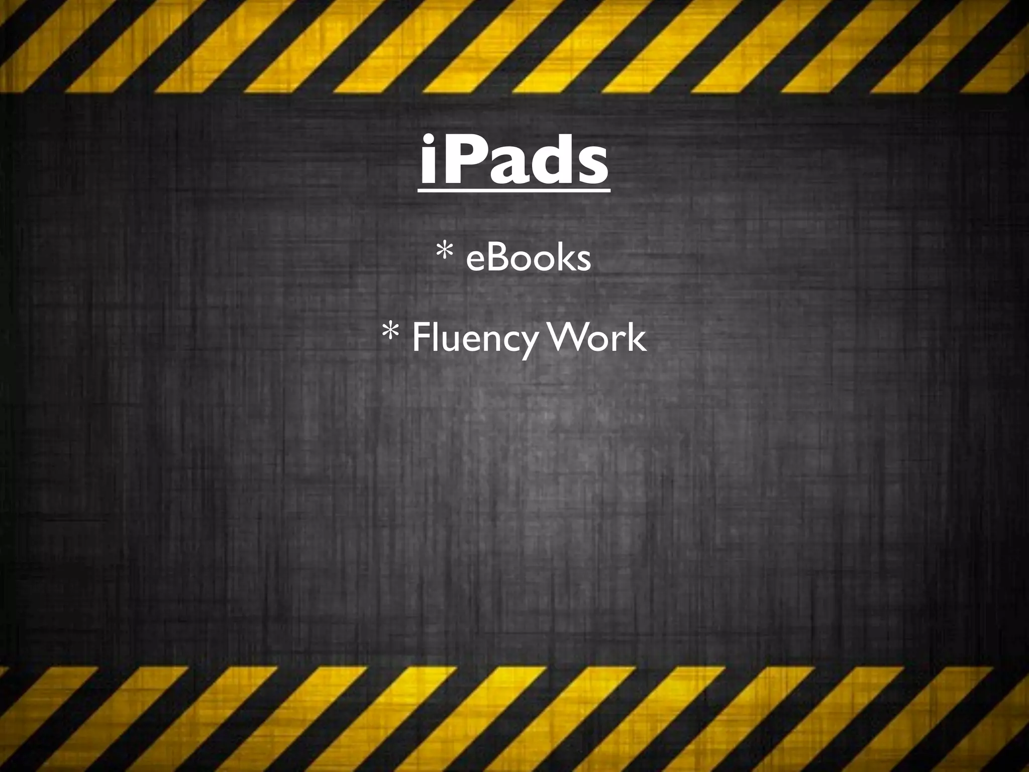 iPads
  * eBooks
* Fluency Work
 