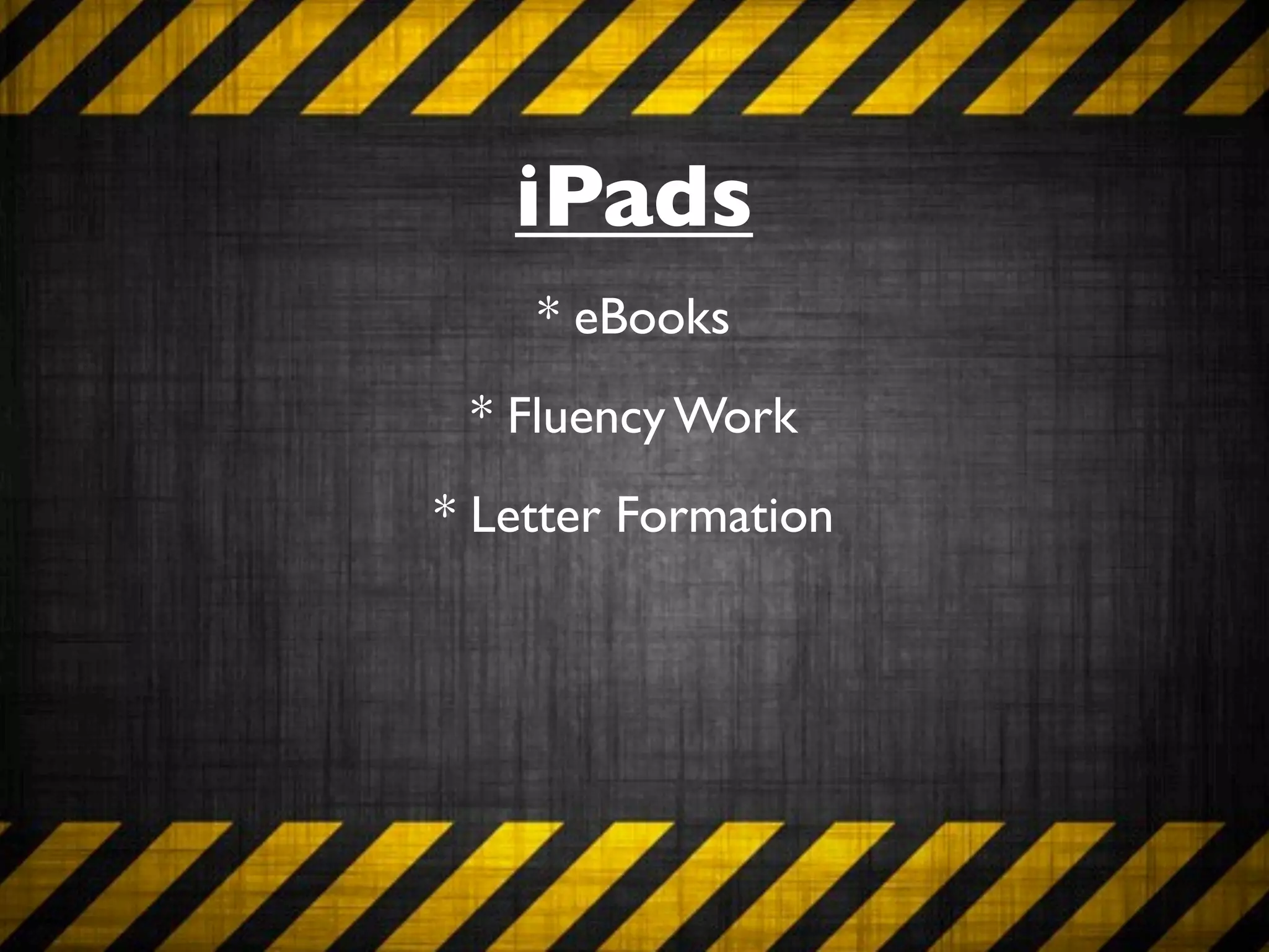 iPads
    * eBooks
 * Fluency Work
* Letter Formation
 