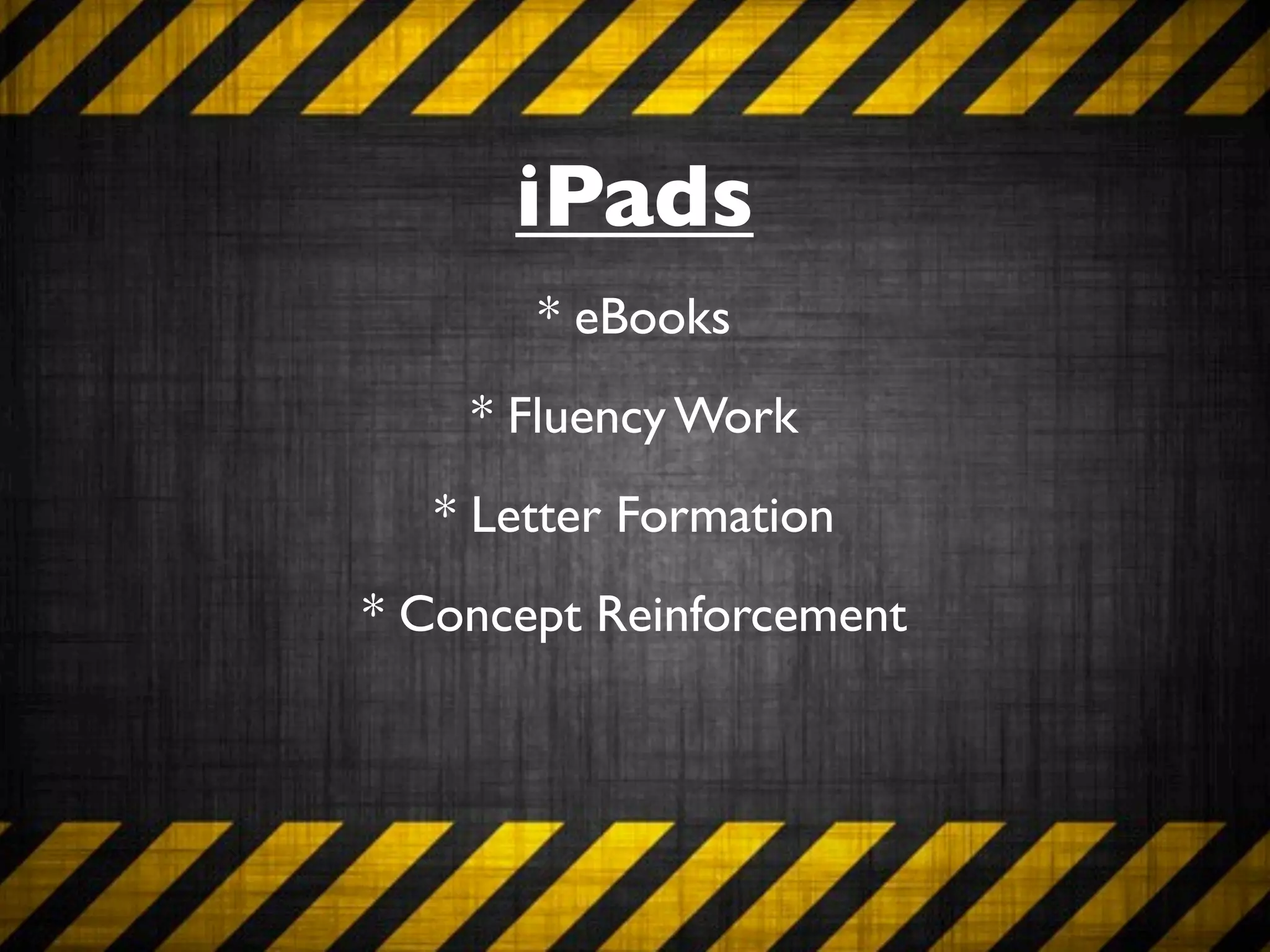 iPads
       * eBooks
    * Fluency Work
   * Letter Formation
* Concept Reinforcement
 