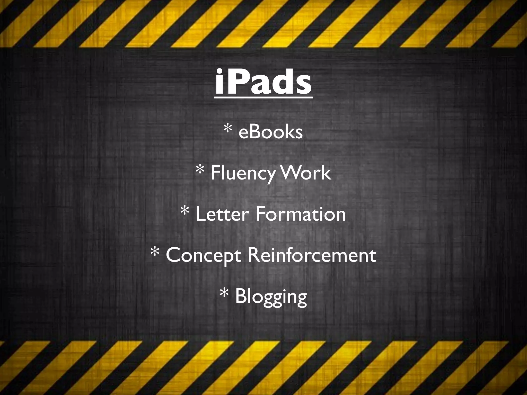 iPads
       * eBooks
    * Fluency Work
   * Letter Formation
* Concept Reinforcement
       * Blogging
 
