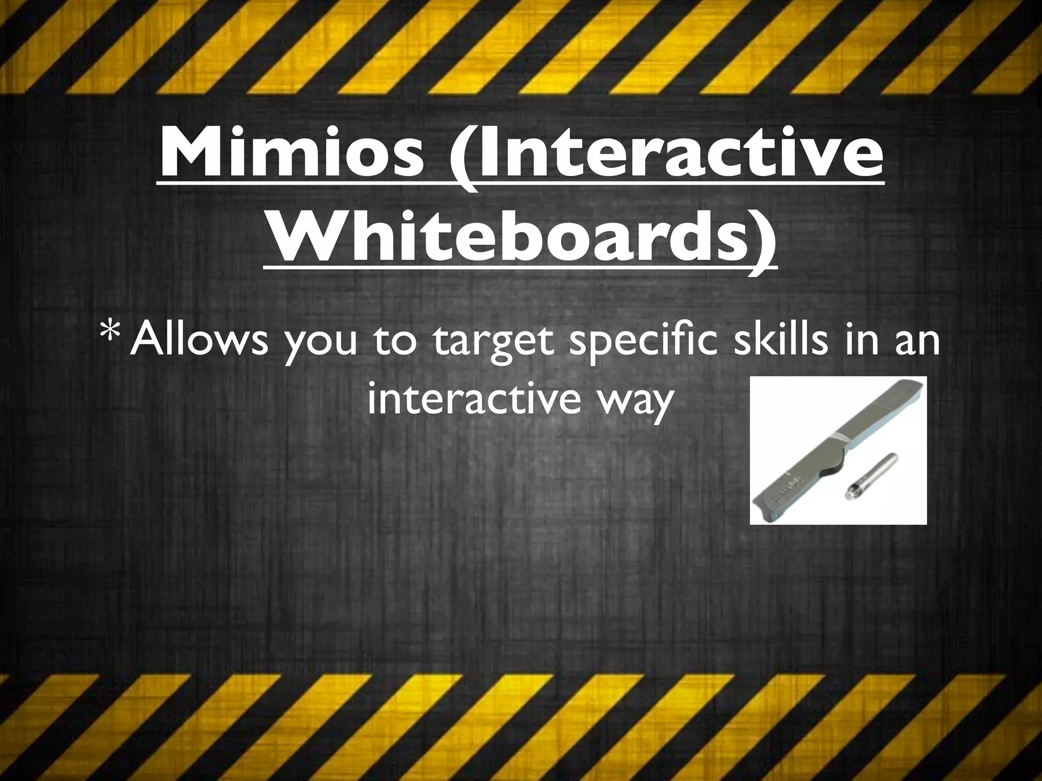 Mimios (Interactive
    Whiteboards)
* Allows you to target speciﬁc skills in an
             interactive way
 
