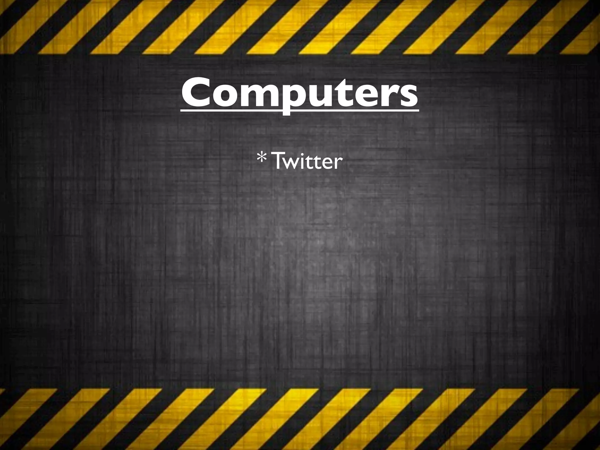 Computers
  * Twitter
 