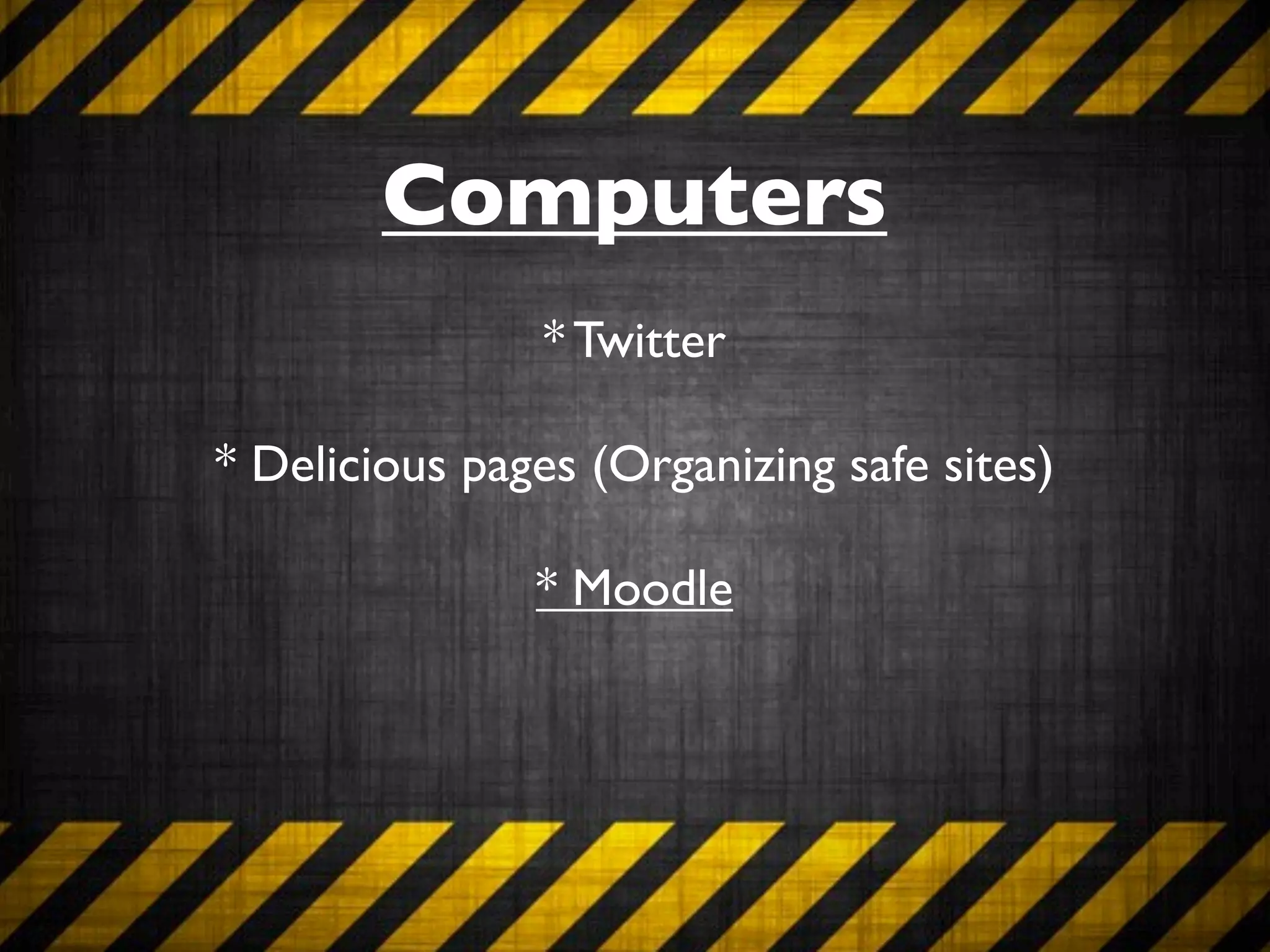 Computers
                * Twitter

* Delicious pages (Organizing safe sites)

               * Moodle
 