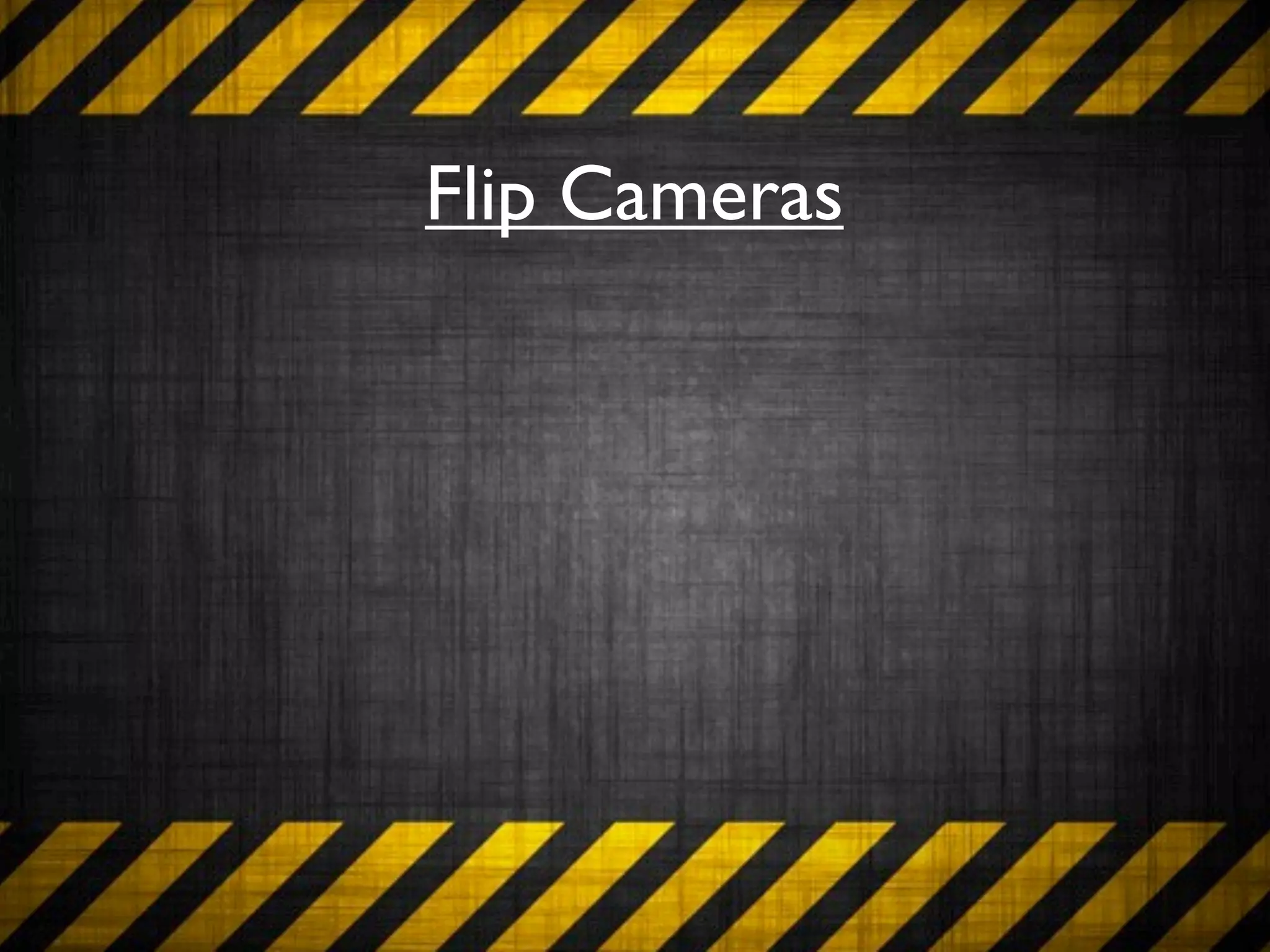 Flip Cameras
 