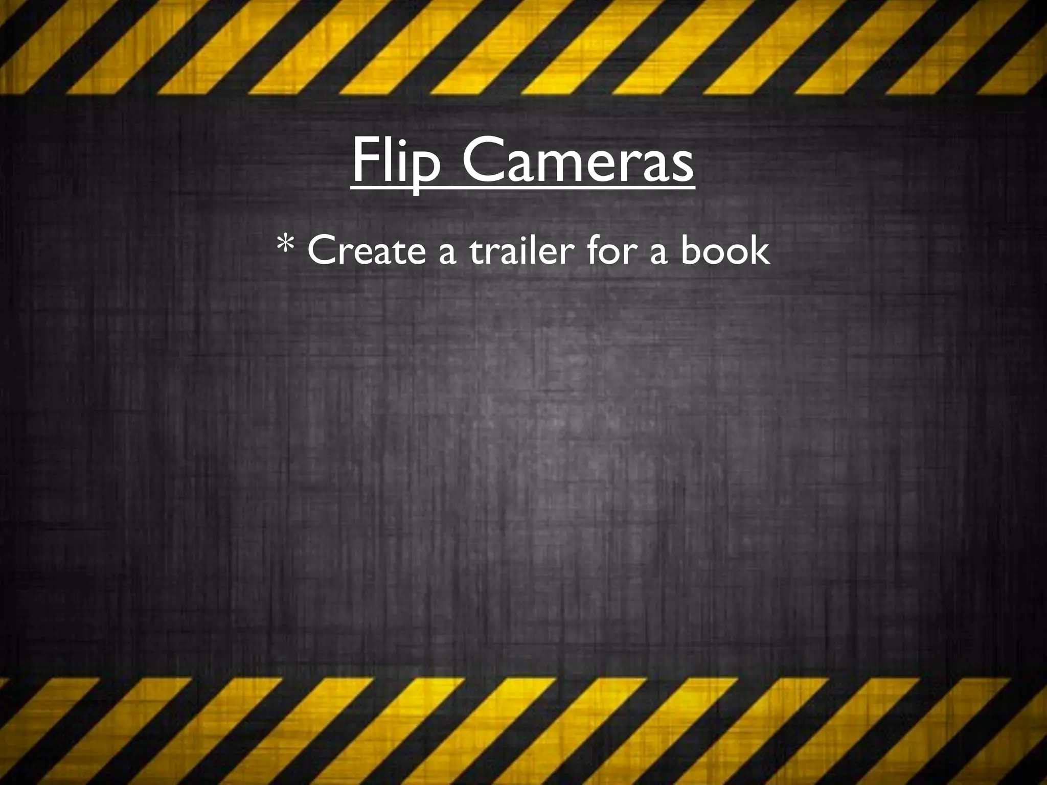 Flip Cameras
* Create a trailer for a book
 