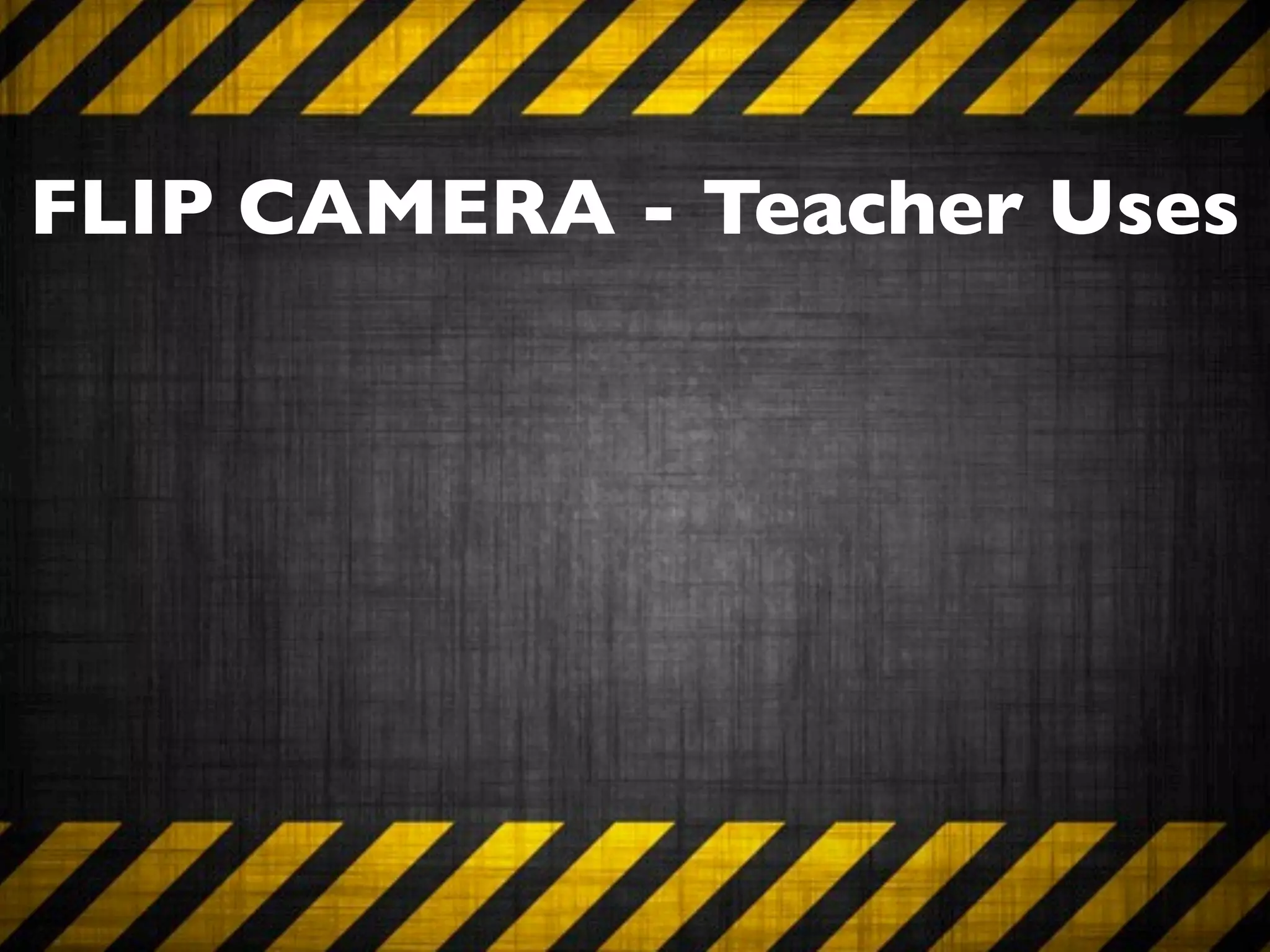FLIP CAMERA - Teacher Uses
 