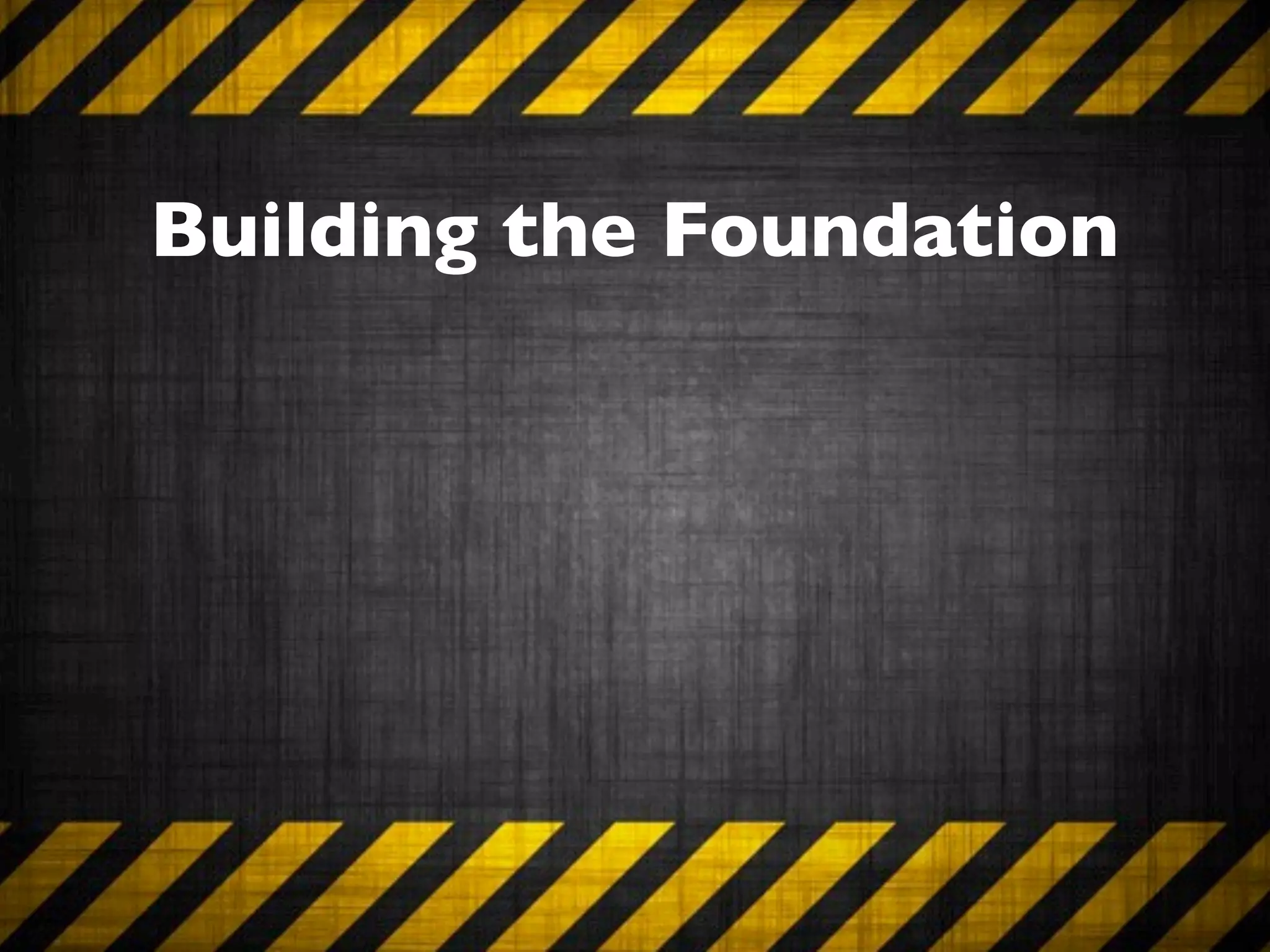 Building the Foundation
 