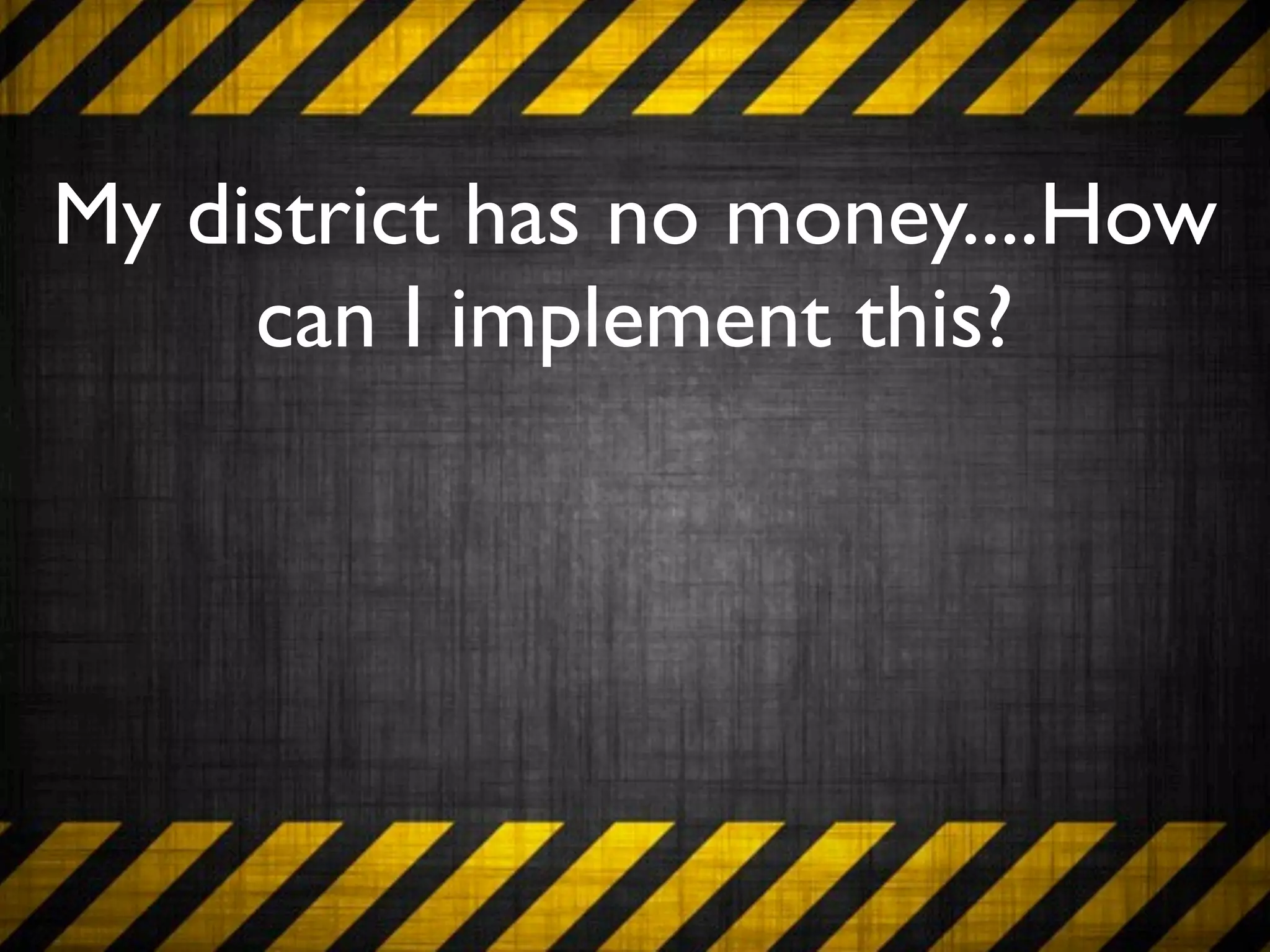 My district has no money....How
     can I implement this?
 