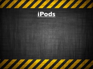 iPods
 