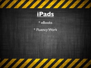 iPads
  * eBooks
* Fluency Work
 
