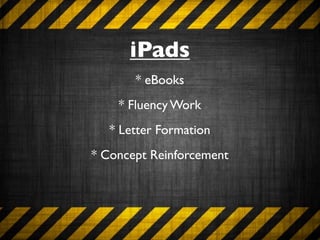 iPads
       * eBooks
    * Fluency Work
   * Letter Formation
* Concept Reinforcement
 