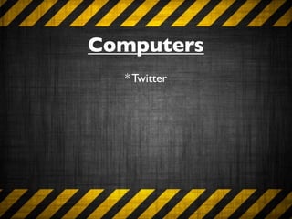 Computers
  * Twitter
 