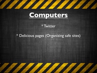 Computers
                * Twitter

* Delicious pages (Organizing safe sites)
 