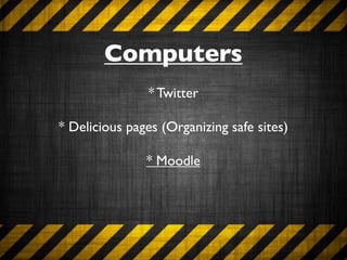 Computers
                * Twitter

* Delicious pages (Organizing safe sites)

               * Moodle
 