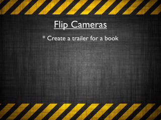 Flip Cameras
* Create a trailer for a book
 