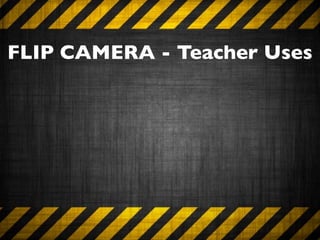 FLIP CAMERA - Teacher Uses
 