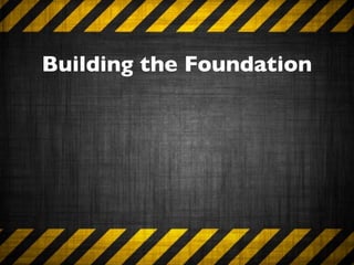 Building the Foundation
 