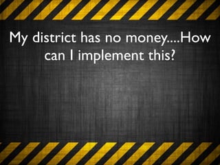 My district has no money....How
     can I implement this?
 