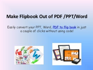 Make Flipbook Out of PDF /PPT/Word 
Easily convert your PPT, Word, PDF to flip bookin just a couple of clicks without using code!  