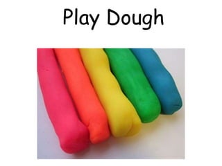 Play Dough
 