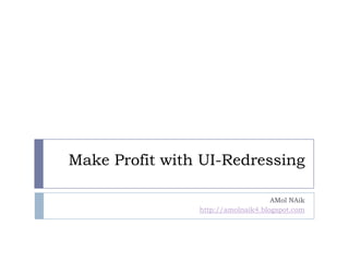 Make Profit with UI-Redressing

                                    AMol NAik
                http://amolnaik4.blogspot.com
 